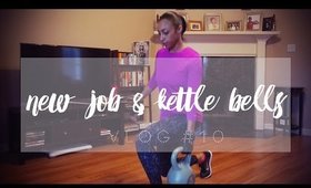 VLOG #10 | New Job and Kettlebells!