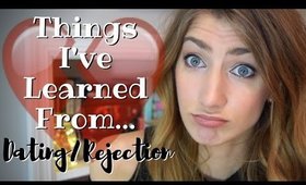 Things I've Learned From Dating + Rejection