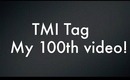 TMI Tag - My 100th Video!