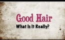 Good Hair: What is it Really?