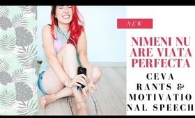 NIMENI NU ARE VIATA PERFECTA | Rants & Motivational Speech pentru mine, voi si cine s-o mai nimeri