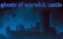 GHOSTS OF WARWICK CASTLE