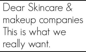 DEAR MAKEUP AND SKINCARE COMPAINES THIS IS WHAT WE REALLY WANT