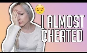 I ALMOST CHEATED ON HIM! | STORYTIME