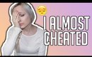 I ALMOST CHEATED ON HIM! | STORYTIME