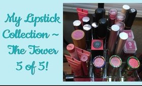 My Lipstick Collection ~ The Tower 5 of 5!