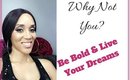 Why Not You? Live Your Dreams |Motivation