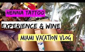 HENNA TATTOOS & WINE |MIAMI Vlog Episode 2