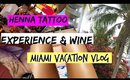 HENNA TATTOOS & WINE |MIAMI Vlog Episode 2