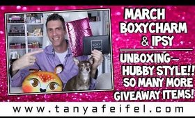 March BoxyCharm & March Ipsy Unboxing – Hubby Style!! | So Many More Giveaway Items! | Tanya Feifel