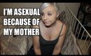 I'M ASEXUAL BECAUSE OF MY MOTHER || Sexuality Update
