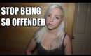 STOP BEING SO OFFENDED!