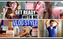 Get Ready With Me | Vlog Style