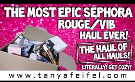 THE MOST EPIC SEPHORA ROUGE/VIB HAUL EVER! | THE HAUL OF ALL HAULS! | Tanya Feifel