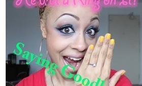 He Put a Ring on it!!   |   I'm saying Goodbye