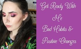 Get Ready With Me | Bad Habits & Positive Changes