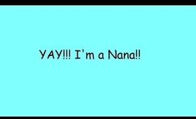 I'm a Nana!!!!