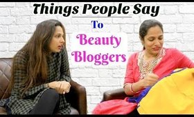 Things People Say To BEAUTY BLOGGERS | Shruti Arjun Anand