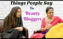 Things People Say To BEAUTY BLOGGERS | Shruti Arjun Anand