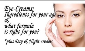 The right Eye-Cream ingredients & formula for you! *plus Day & Night creams; Eye-Cream Series Part 4