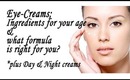 The right Eye-Cream ingredients & formula for you! *plus Day & Night creams; Eye-Cream Series Part 4