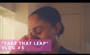 “Take that Leap!” Vlog #5