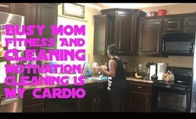 Busy Mom Fitness and Cleaning Motivation/ Cleaning is my Cardio