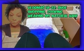 Vlogmas 18-22: Shoe Shopping, Cooking, Wearing My Natural Hair