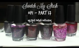 Swatch My Stash - OPI Part 17 | My Nail Polish Collection