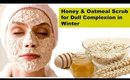 Honey & Oatmeal Scrub for Dull Complexion in winter