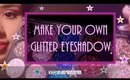 ☆ Make Your Own Glitter Eyeshadow ( Tutorial ) ☆