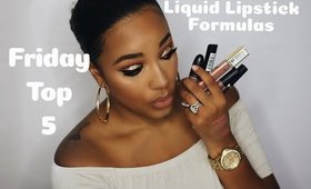 Friday Top 5 | Liquid Lipsticks ( Formula)