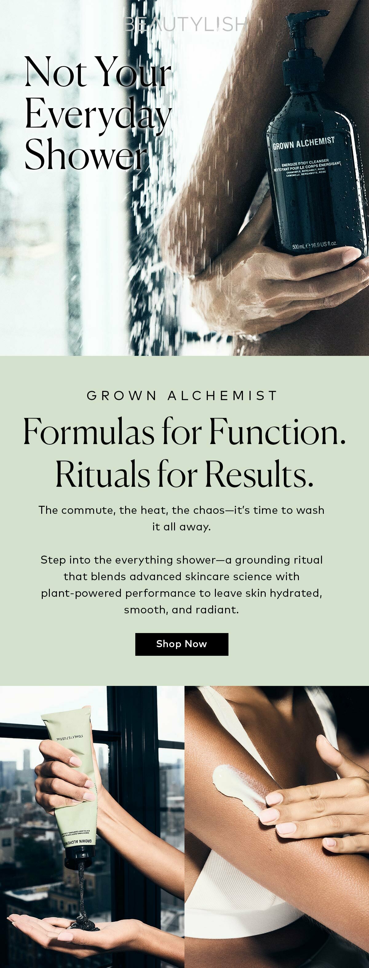Step into the everything shower—a grounding ritual that blends advanced skincare science with plant-powered performance to leave skin hydrated, smooth, and radiant. Shop Grown Alchemist on Beautylish.com!