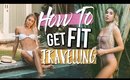 HOW TO GET FIT WHILE TRAVELING