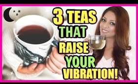 3 TEAS THAT RAISE YOUR VIBRATION! │ HOW TO FEEL BETTER USING TEA!