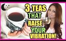 3 TEAS THAT RAISE YOUR VIBRATION! │ HOW TO FEEL BETTER USING TEA!