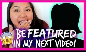 WANT TO BE FEATURED IN MY NEXT VIDEO?!