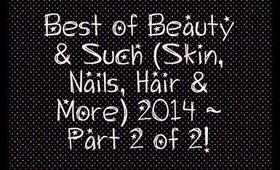 Best of Beauty 2014 (Skin, Nails, Hair & More) ~ Part 2 of 2! | beauty2shoozzz
