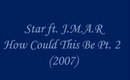 Star ft. J.M.A.R - How Could This Be Pt. 2