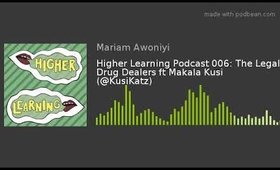 Higher Learning Podcast 006: The Legal Drug Dealers ft Makala Kusi (@KusiKatz)