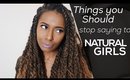 Things You Should Stop Saying To Natural Girls