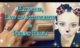 Haunted, Law of Attractio & Friend Haul!