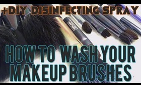 HOW TO WASH YOUR MAKEUP BRUSHES & DIY DISINFECTING SPRAY / BRUSH CLEANER !!!