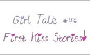 Girl Talk #4: First Kiss Stories!