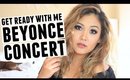 GET READY WITH ME: BEYONCE CONCERT