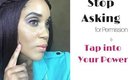 Stop Asking for Permission | Tap into your Power