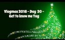 Vlogmas 2016 - Day 20 - Get to know me Tag