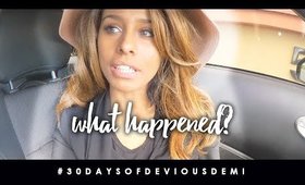 WHAT HAPPENED!? | DAY 3 | #30DAYSOFDEVIOUSDEMI