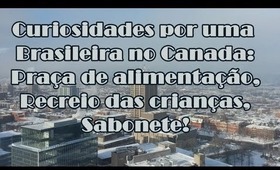 Curiosidades por uma Brasileira no Canada: praça de alimentação, recreio das crianças, sabonete!