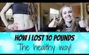 How I Lost 10 Pounds- The HEALTHY Way!